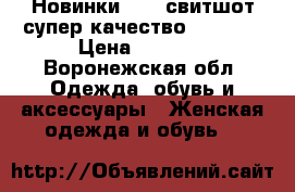 Новинки 2018,свитшот,супер качество,Doratti › Цена ­ 1 350 - Воронежская обл. Одежда, обувь и аксессуары » Женская одежда и обувь   